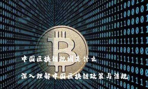 中国区块链规则是什么

深入理解中国区块链政策与法规